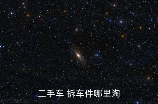 二手车 拆车件哪里淘
