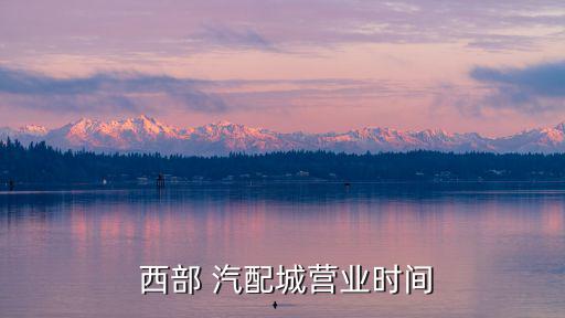  西部 汽配城营业时间