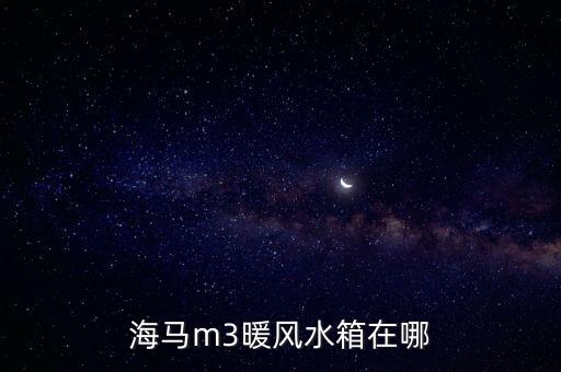 海马m3暖风水箱在哪