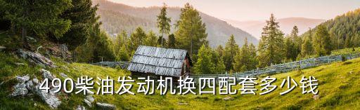 490柴油发动机换四配套多少钱