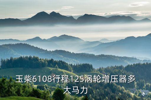 玉柴6108行程125涡轮增压器多大马力