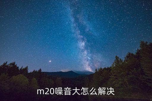 m20噪音大怎么解决