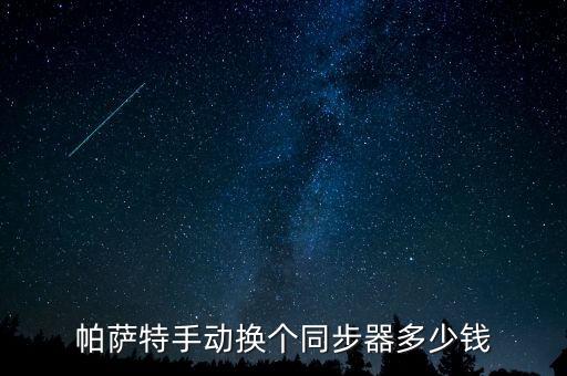 帕萨特手动换个同步器多少钱