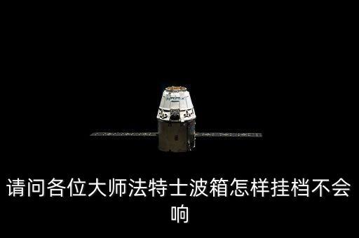 请问各位大师法特士波箱怎样挂档不会响