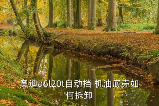 奥迪a6l20t自动挡 机油底壳如何拆卸