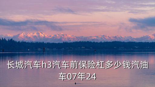 长城汽车h3汽车前保险杠多少钱汽油车07年24