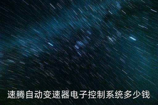 速腾自动变速器电子控制系统多少钱