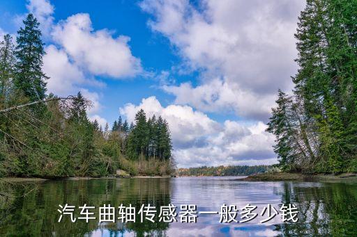 汽车曲轴传感器一般多少钱