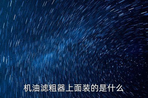 机油滤清器上面是什么配件，安机油滤芯的配件叫什么
