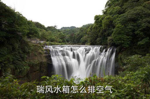 瑞风一家亲怎么放气，江淮瑞风25t水箱放气怎么放
