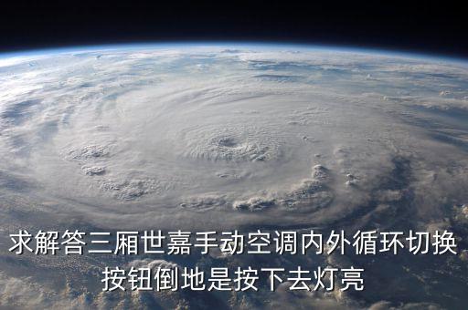 求解答三厢世嘉手动空调内外循环切换按钮倒地是按下去灯亮