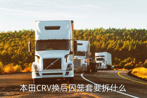 本田CRV换后囚笼套要拆什么