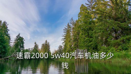 速霸2000 5w40汽车机油多少钱