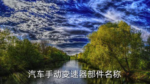 7档变速器零件分别叫什么，汽车手动变速器部件名称