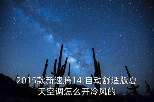 2015款新速腾14t自动舒适版夏天空调怎么开冷风的