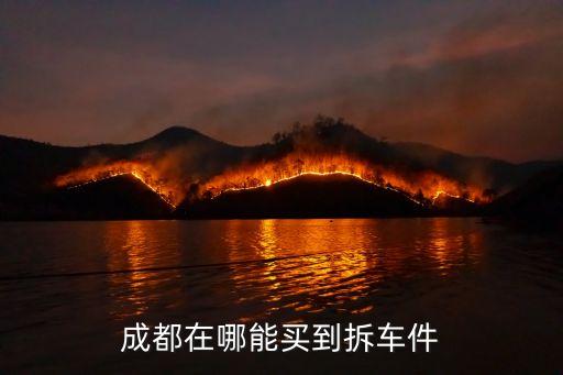 成都在哪能买到拆车件