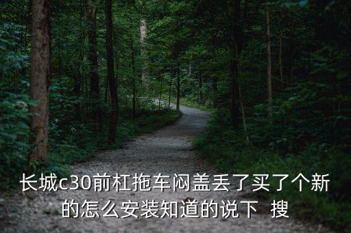 长城c30前杠拖车闷盖丢了买了个新的怎么安装知道的说下  搜