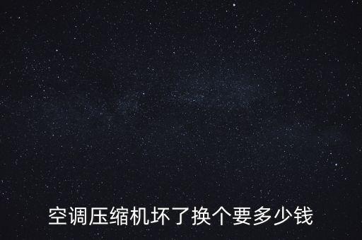 空调压缩机坏了换个要多少钱