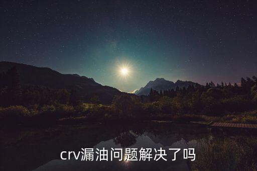 crv漏油问题解决了吗