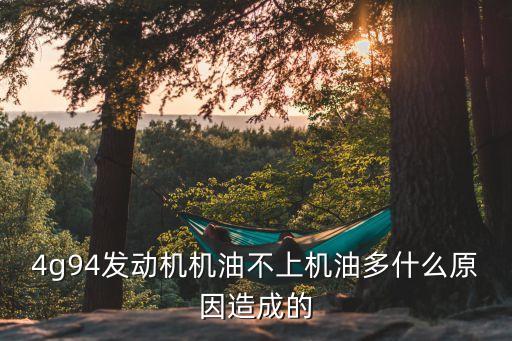4g94发动机机油不上机油多什么原因造成的