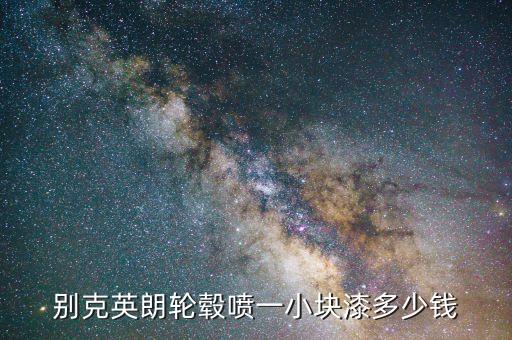 别克英朗轮毂喷一小块漆多少钱