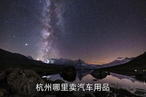杭州哪里有朗逸拆车件可买，杭州哪里能买到最全的汽车用品附带店名