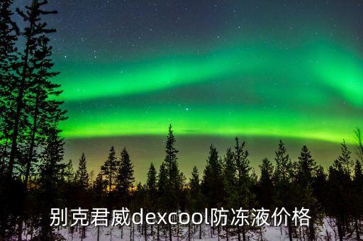 别克君威dexcool防冻液价格