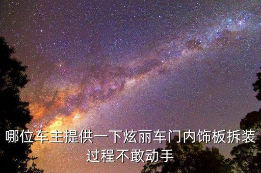 炫丽车门拉手怎么拆，哪位车主提供一下炫丽车门内饰板拆装过程不敢动手