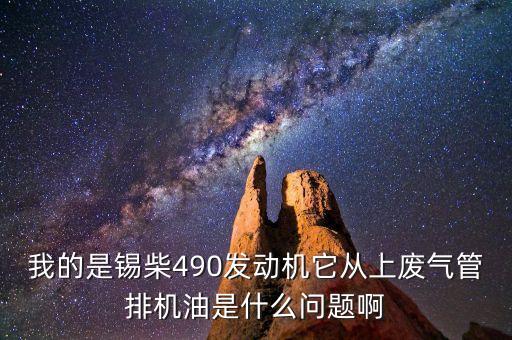 我的是锡柴490发动机它从上废气管排机油是什么问题啊