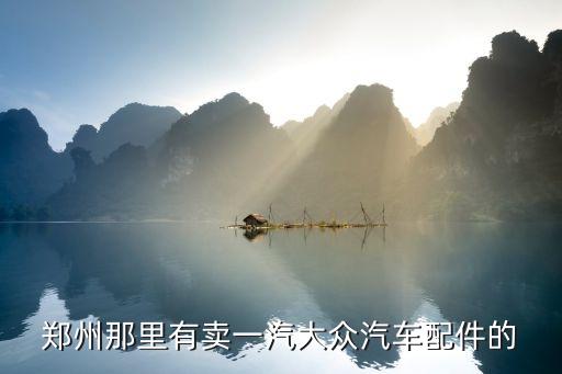 哪里卖一汽欧朗配件厂家，一汽欧朗在哪生产的