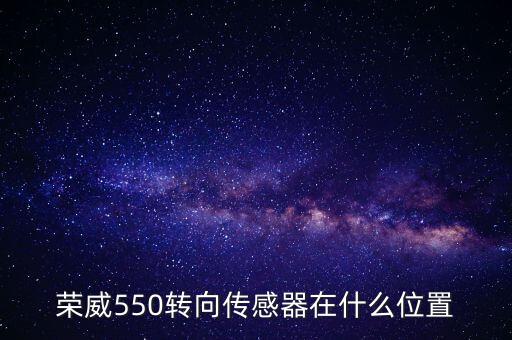 荣威550转向传感器在什么位置