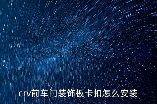 crv前车门装饰板卡扣怎么安装