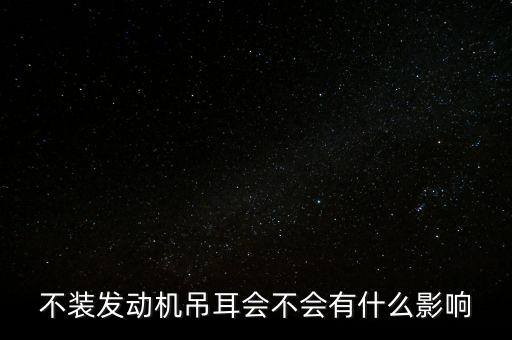 不装发动机吊耳会不会有什么影响
