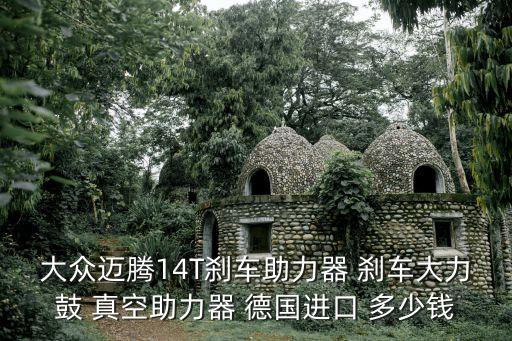 大众迈腾14T刹车助力器 刹车大力鼓 真空助力器 德国进口 多少钱
