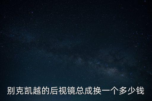 别克凯越的后视镜总成换一个多少钱
