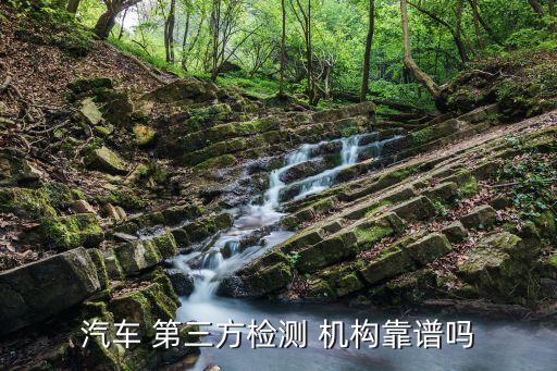 汽车 第三方检测 机构靠谱吗