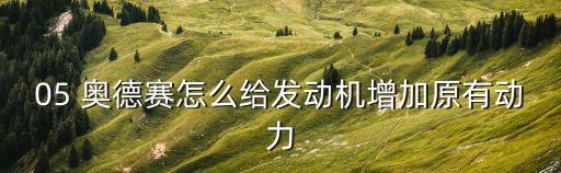 05 奥德赛怎么给发动机增加原有动力