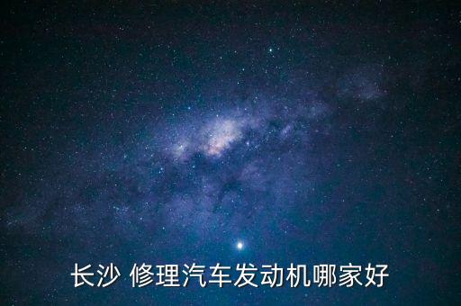 长沙 修理汽车发动机哪家好