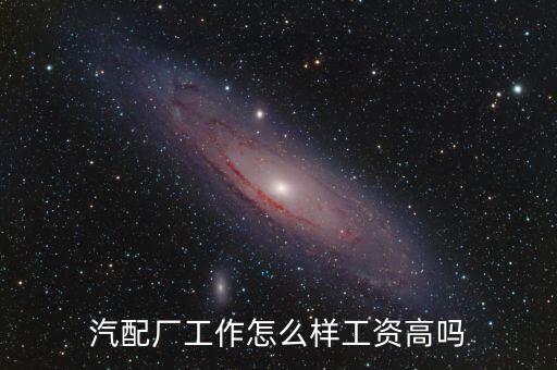 汽配厂工作怎么样工资高吗