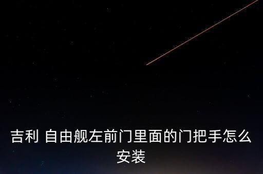 吉利 自由舰左前门里面的门把手怎么安装