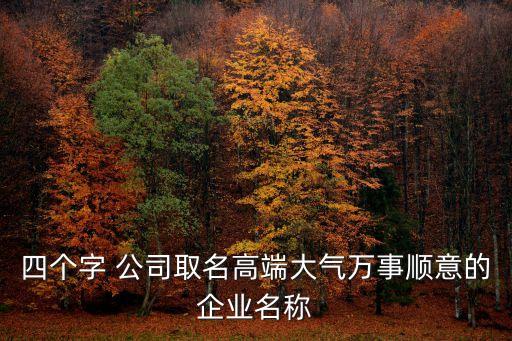 四个字 公司取名高端大气万事顺意的企业名称
