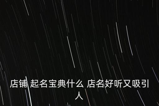 店铺 起名宝典什么 店名好听又吸引人