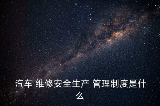 汽车轮胎维修管理制度文本,维修安全生产管理制度文本