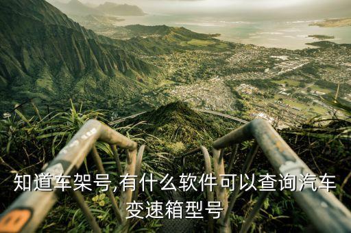 知道车架号,有什么软件可以查询汽车变速箱型号