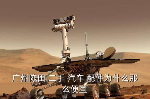 广州陈田 二手 汽车 配件为什么那么便宜