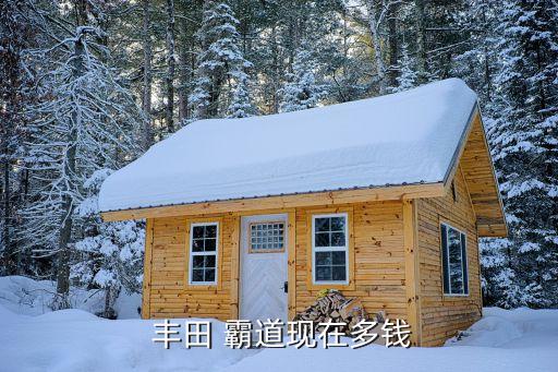  丰田 霸道现在多钱