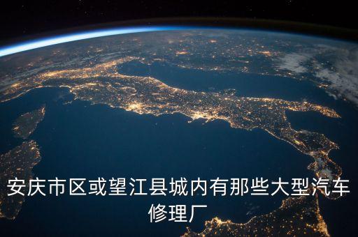 安庆市区或望江县城内有那些大型汽车修理厂