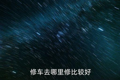  修车去哪里修比较好