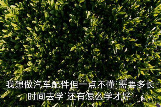 做汽配需要了解什么,东国汽配做的什么产品