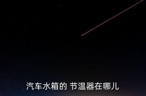 汽车水箱的 节温器在哪儿